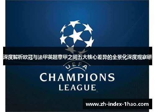 深度解析欧冠与法甲英超意甲之间五大核心差异的全景化深度观察研