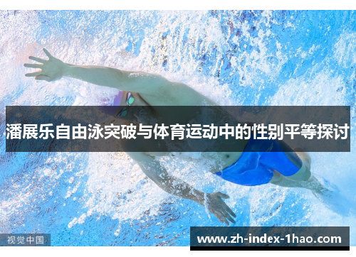 潘展乐自由泳突破与体育运动中的性别平等探讨