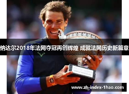 纳达尔2018年法网夺冠再创辉煌 成就法网历史新篇章 纳达尔2018年法网夺冠再创辉煌 成就法网历史新篇章