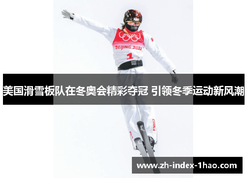 美国滑雪板队在冬奥会精彩夺冠 引领冬季运动新风潮 美国滑雪板队在冬奥会精彩夺冠 引领冬季运动新风潮