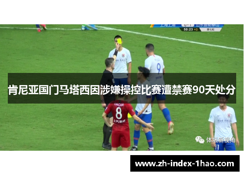 肯尼亚国门马塔西因涉嫌操控比赛遭禁赛90天处分 肯尼亚国门马塔西因涉嫌操控比赛遭禁赛90天处分