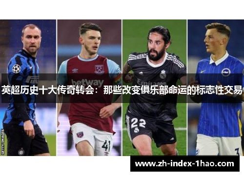 英超历史十大传奇转会:那些改变俱乐部命运的标志性交易 英超历史十大传奇转会:那些改变俱乐部命运的标志性交易