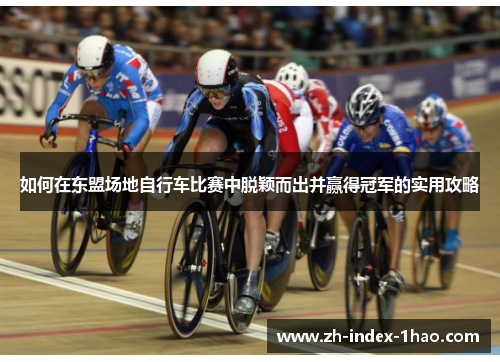 如何在东盟场地自行车比赛中脱颖而出并赢得冠军的实用攻略
