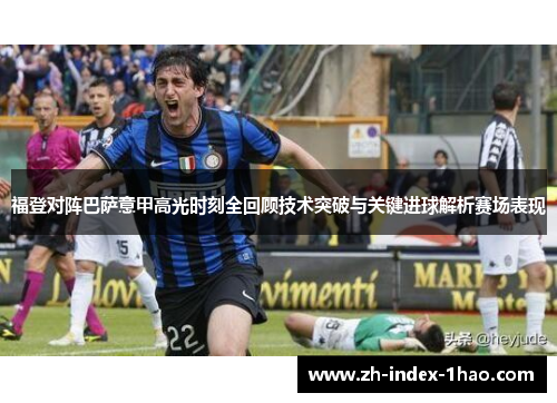 福登对阵巴萨意甲高光时刻全回顾技术突破与关键进球解析赛场表现