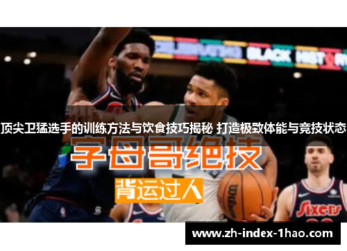 顶尖卫猛选手的训练方法与饮食技巧揭秘 打造极致体能与竞技状态